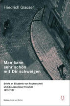 Friedrich Glauser: Man kann sehr schön mit Dir schweigen. Briefe an Elisabeth von Ruckteschell